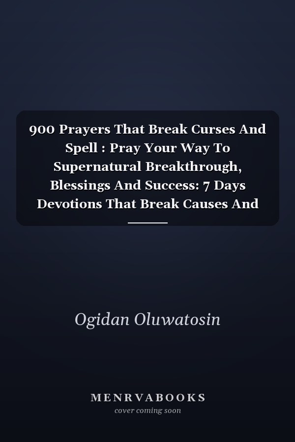 900 Prayers That Break Curses And Spell : Pray Your Way To Supernatural Breakthrough, Blessings And Success: 7 Days Devotions That Break Causes And Spell 21 Days Devotions That Release Favor, Supernatural Breakthrough, Blessings, And Success:
