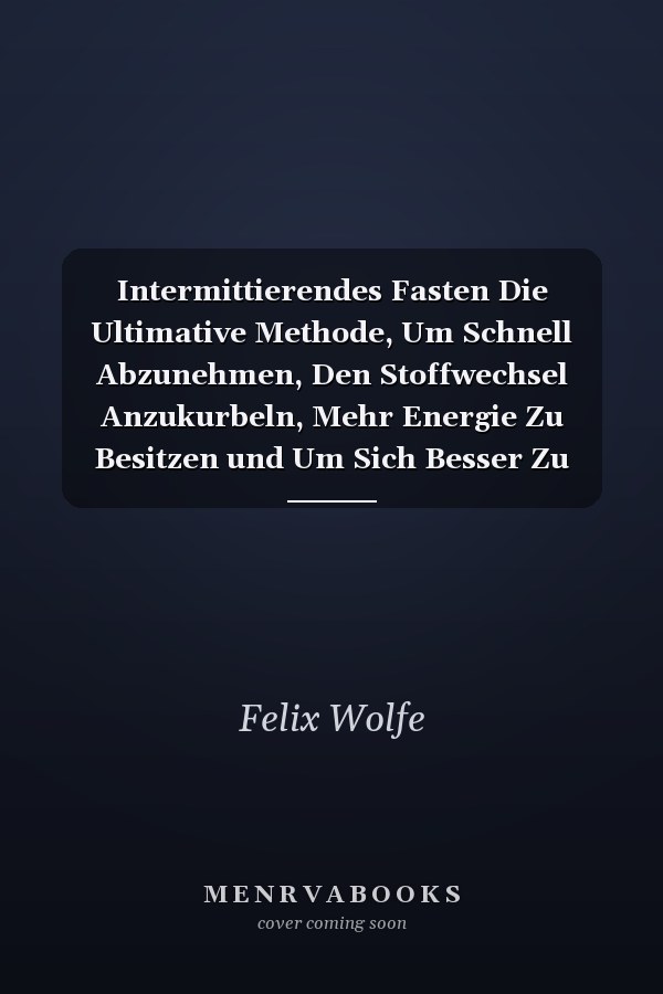 Intermittierendes Fasten Die Ultimative Methode, Um Schnell Abzunehmen, Den Stoffwechsel Anzukurbeln, Mehr Energie Zu Besitzen und Um Sich Besser Zu Fühlen, Als Man Es Je Getan Hat