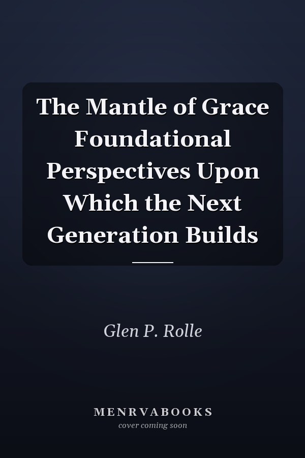 The Mantle of Grace Foundational Perspectives Upon Which the Next Generation Builds