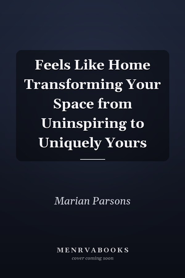 Feels Like Home Transforming Your Space from Uninspiring to Uniquely Yours