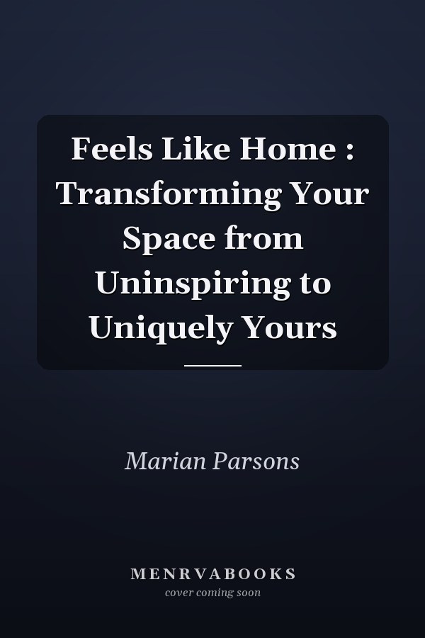 Feels Like Home : Transforming Your Space from Uninspiring to Uniquely Yours
