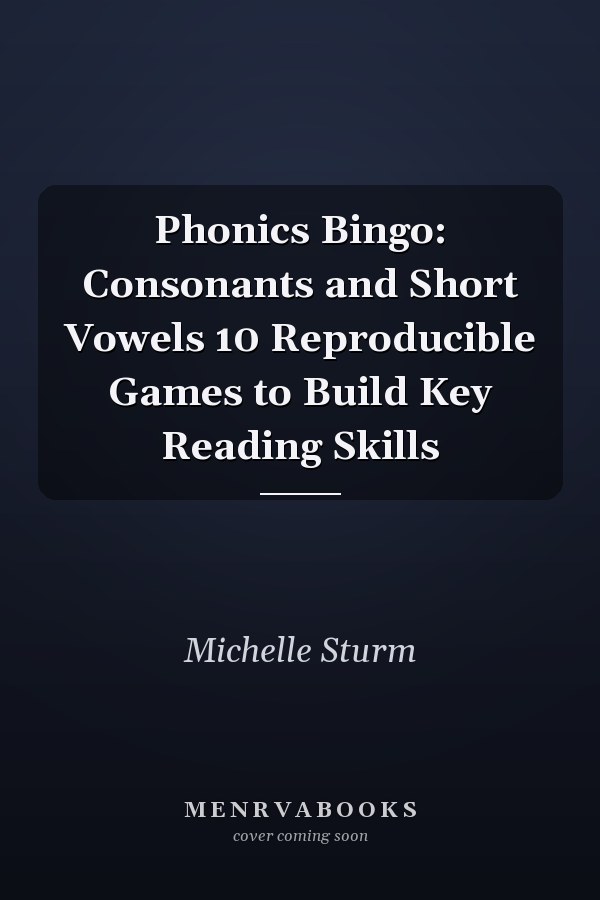 Phonics Bingo: Consonants and Short Vowels 10 Reproducible Games to Build Key Reading Skills
