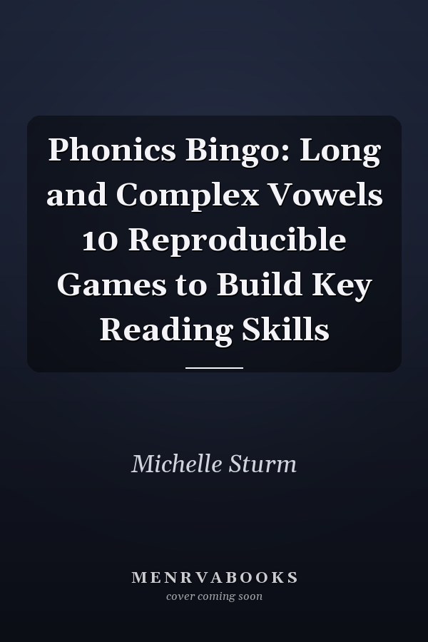 Phonics Bingo: Long and Complex Vowels 10 Reproducible Games to Build Key Reading Skills