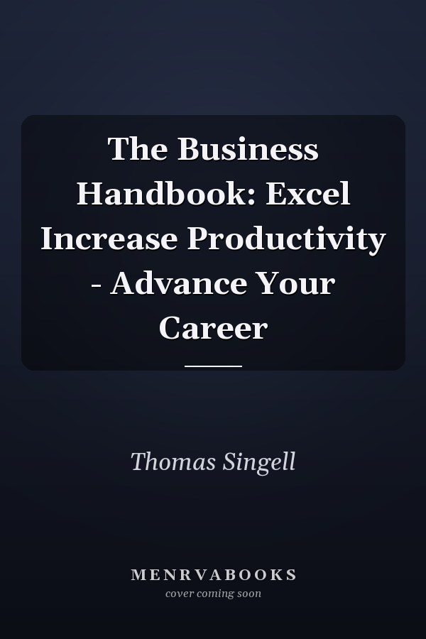 The Business Handbook: Excel Increase Productivity - Advance Your Career