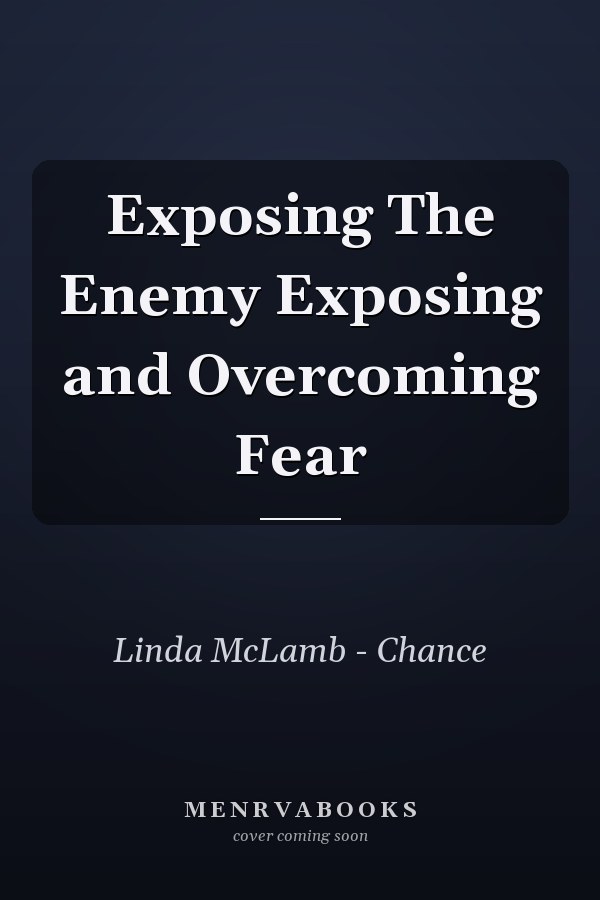 Exposing The Enemy Exposing and Overcoming Fear