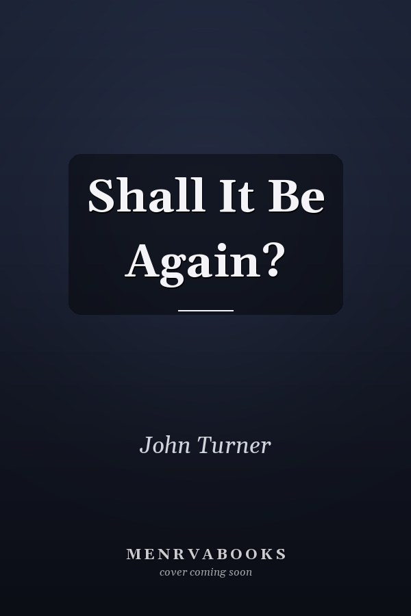 Shall It Be Again?