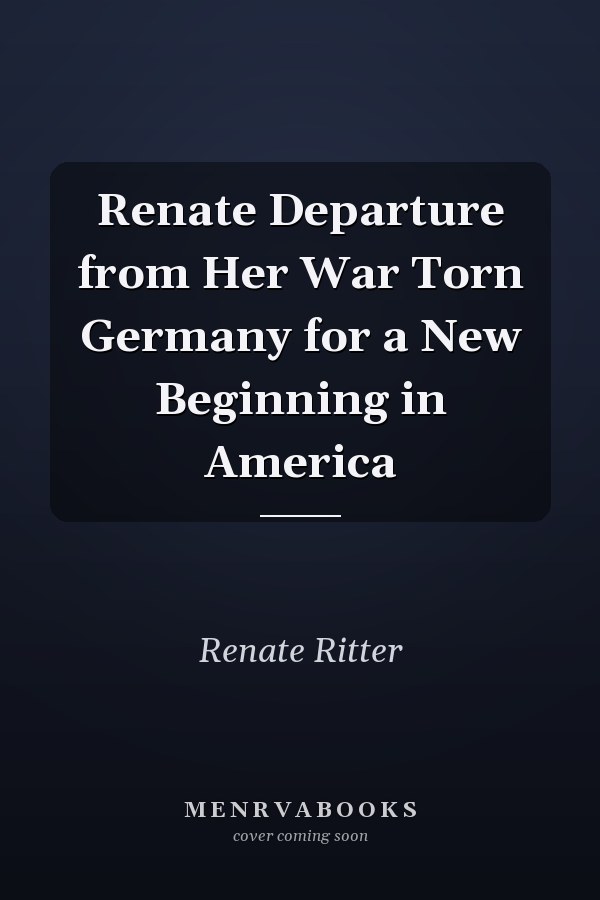 Renate Departure from Her War Torn Germany for a New Beginning in America