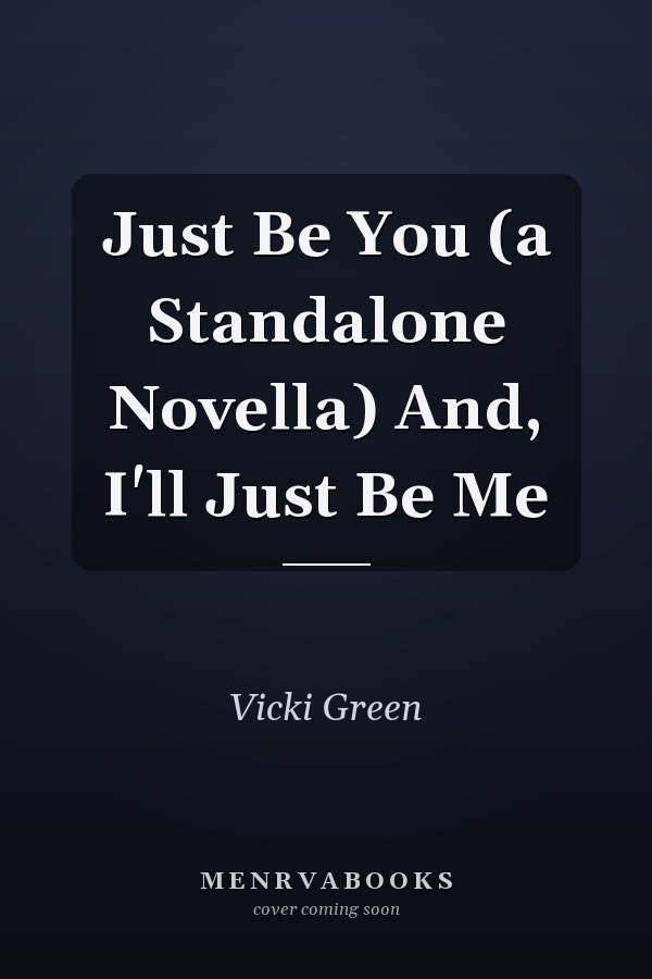 Just Be You (a Standalone Novella) And, I'll Just Be Me