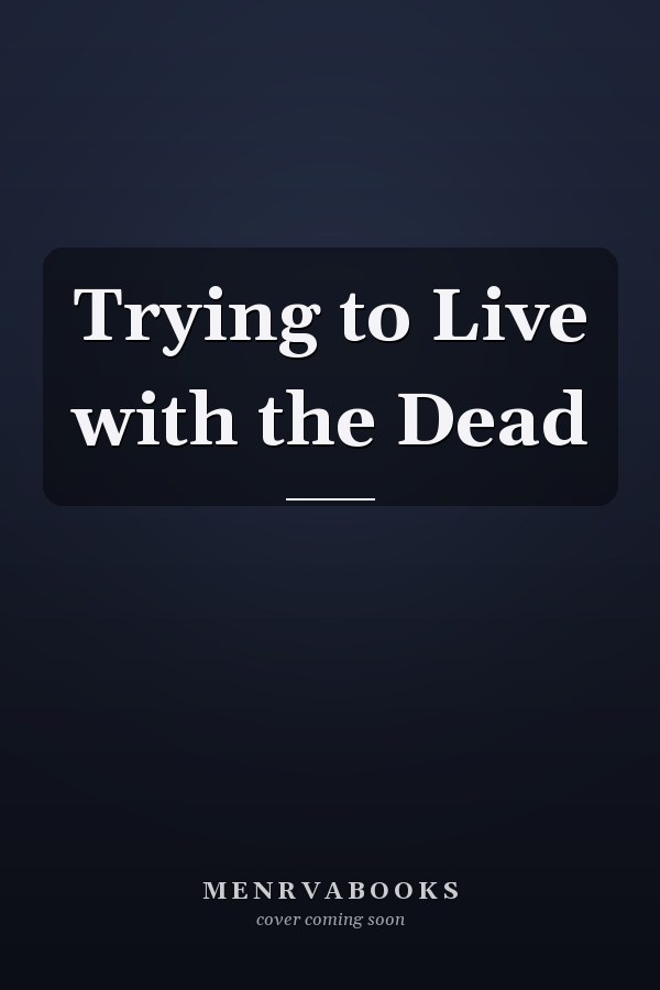 Trying to Live with the Dead