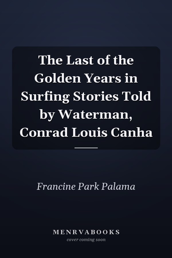 The Last of the Golden Years in Surfing Stories Told by Waterman, Conrad Louis Canha