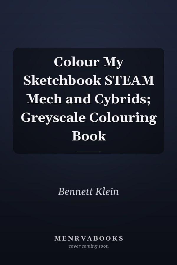 Colour My Sketchbook STEAM Mech and Cybrids; Greyscale Colouring Book