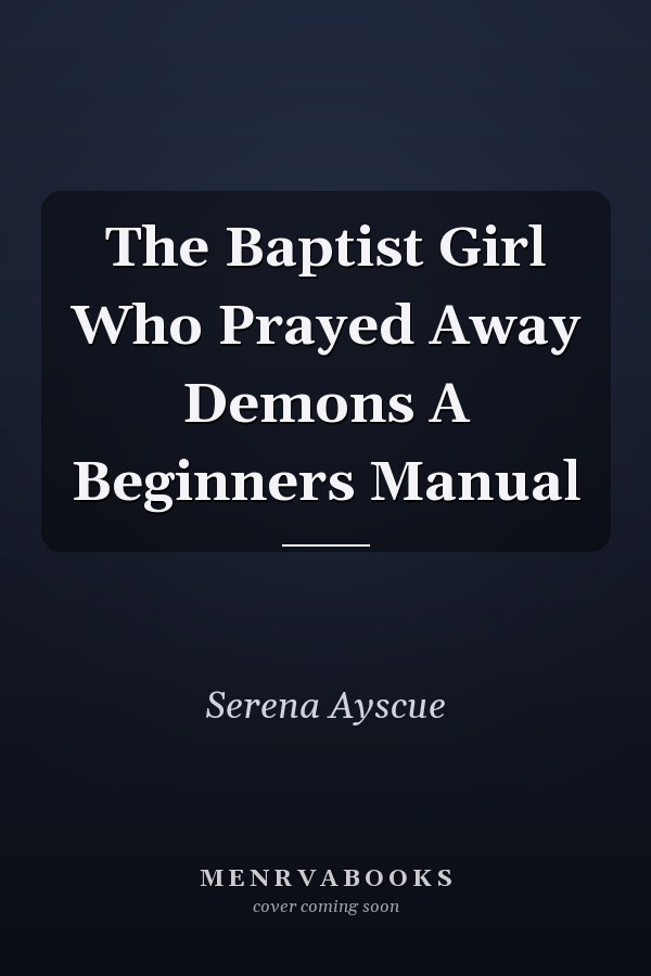 The Baptist Girl Who Prayed Away Demons A Beginners Manual