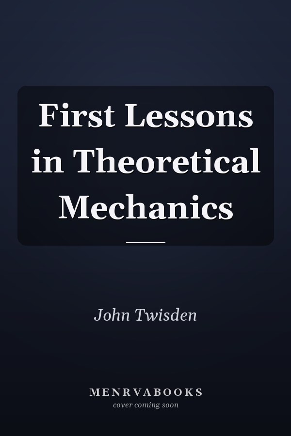 First Lessons in Theoretical Mechanics
