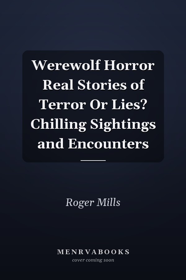 Werewolf Horror Real Stories of Terror Or Lies? Chilling Sightings and Encounters