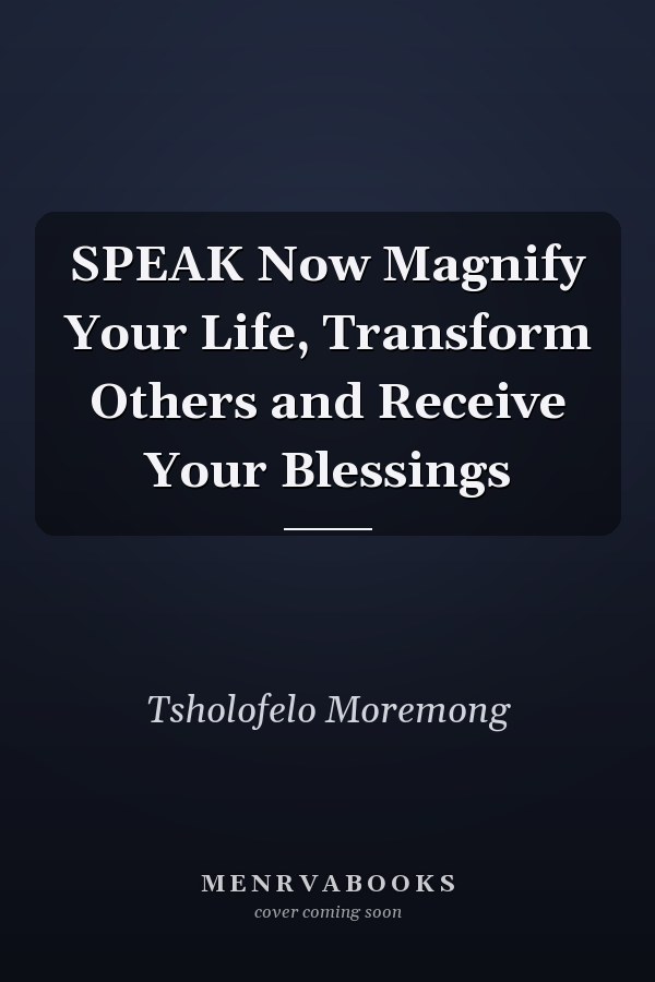 SPEAK Now Magnify Your Life, Transform Others and Receive Your Blessings