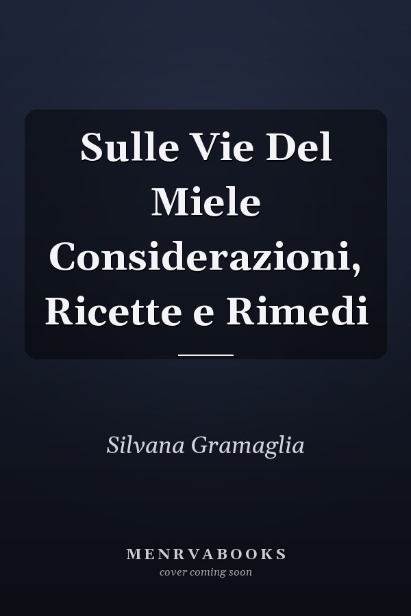 Sulle Vie Del Miele Considerazioni, Ricette e Rimedi