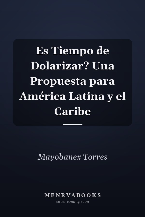 Es Tiempo de Dolarizar? Una Propuesta para América Latina y el Caribe