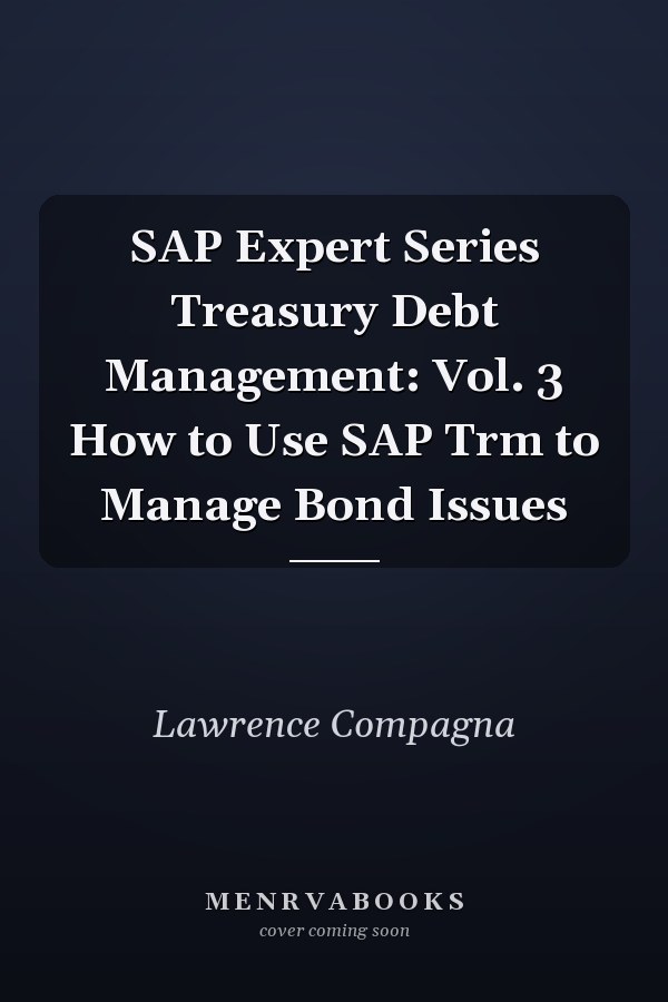 SAP Expert Series Treasury Debt Management: Vol. 3 How to Use SAP Trm to Manage Bond Issues