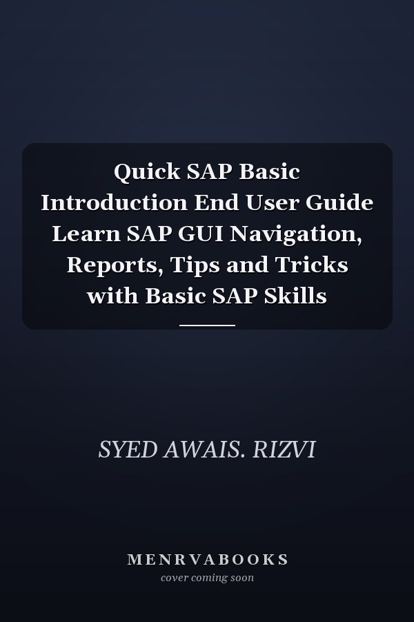 Quick SAP Basic Introduction End User Guide Learn SAP GUI Navigation, Reports, Tips and Tricks with Basic SAP Skills