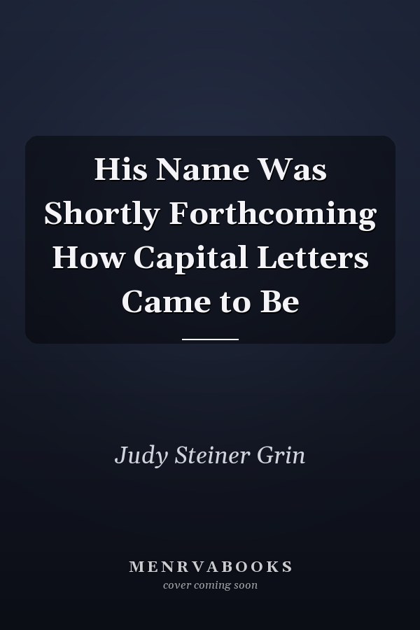 His Name Was Shortly Forthcoming How Capital Letters Came to Be