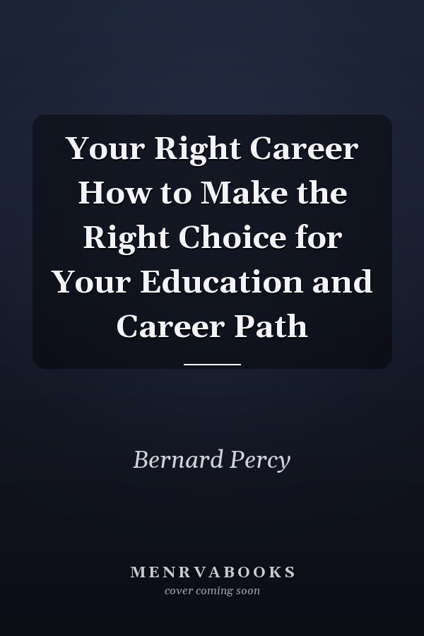 Your Right Career How to Make the Right Choice for Your Education and Career Path