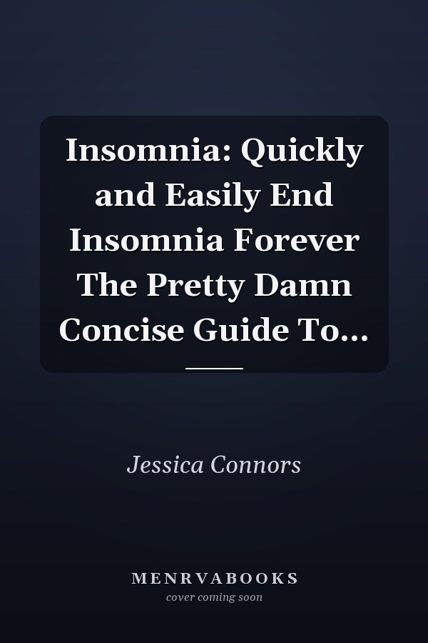 Insomnia: Quickly and Easily End Insomnia Forever The Pretty Damn Concise Guide To...