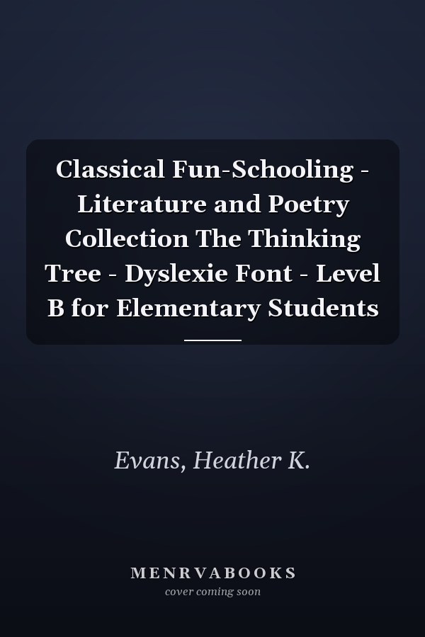 Classical Fun-Schooling - Literature and Poetry Collection The Thinking Tree - Dyslexie Font - Level B for Elementary Students