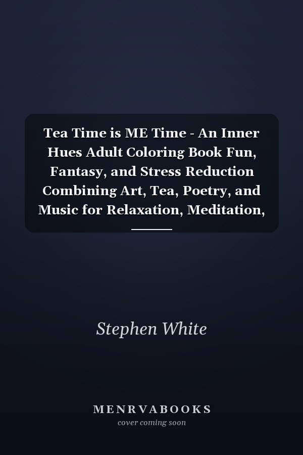 Tea Time is ME Time - An Inner Hues Adult Coloring Book Fun, Fantasy, and Stress Reduction Combining Art, Tea, Poetry, and Music for Relaxation, Meditation, and Creativity.