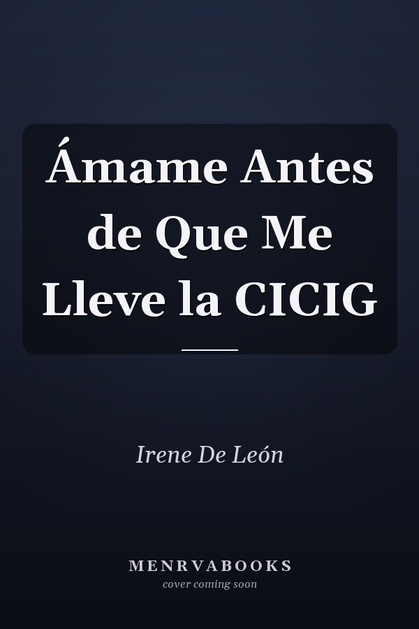 Ámame Antes de Que Me Lleve la CICIG