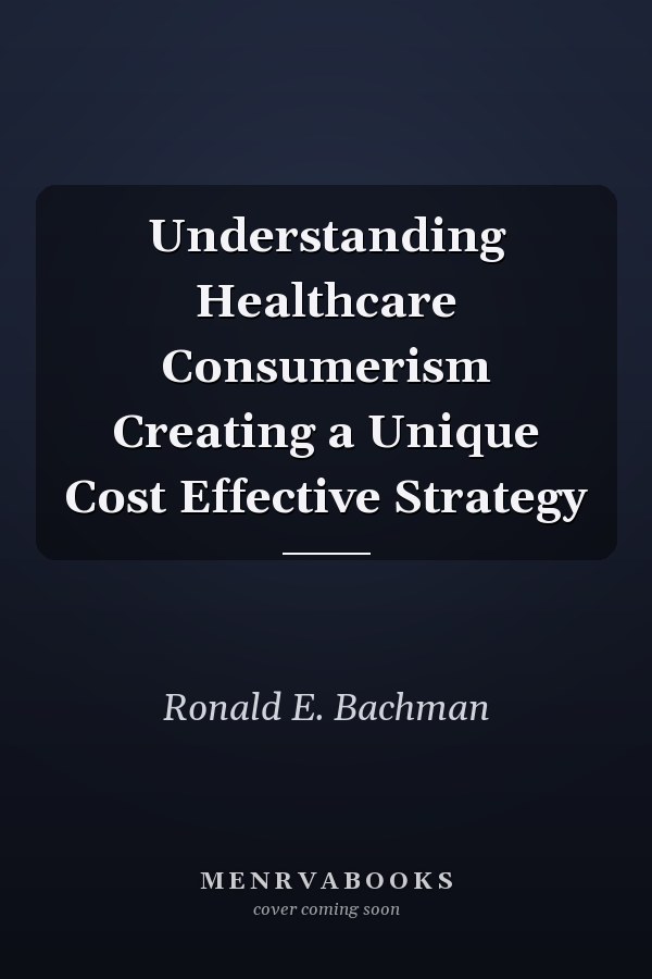 Understanding Healthcare Consumerism Creating a Unique Cost Effective Strategy
