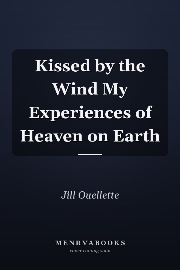 Kissed by the Wind My Experiences of Heaven on Earth