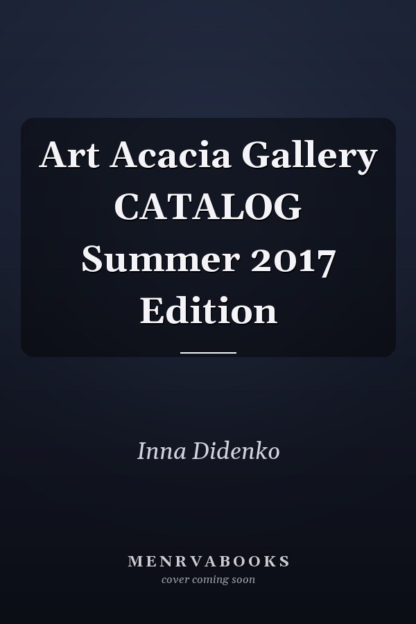 Art Acacia Gallery CATALOG Summer 2017 Edition