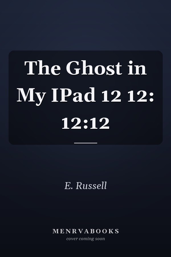 The Ghost in My IPad 12 12: 12:12