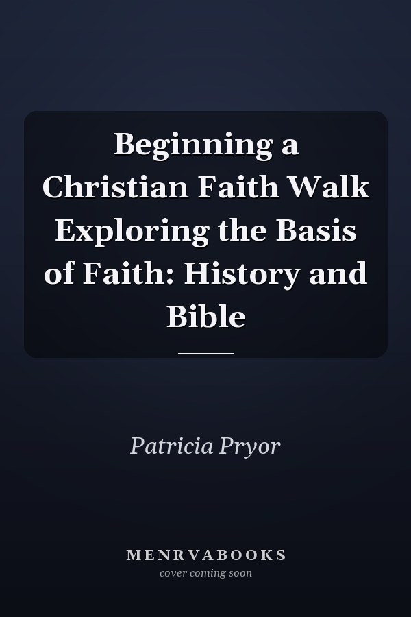 Beginning a Christian Faith Walk Exploring the Basis of Faith: History and Bible