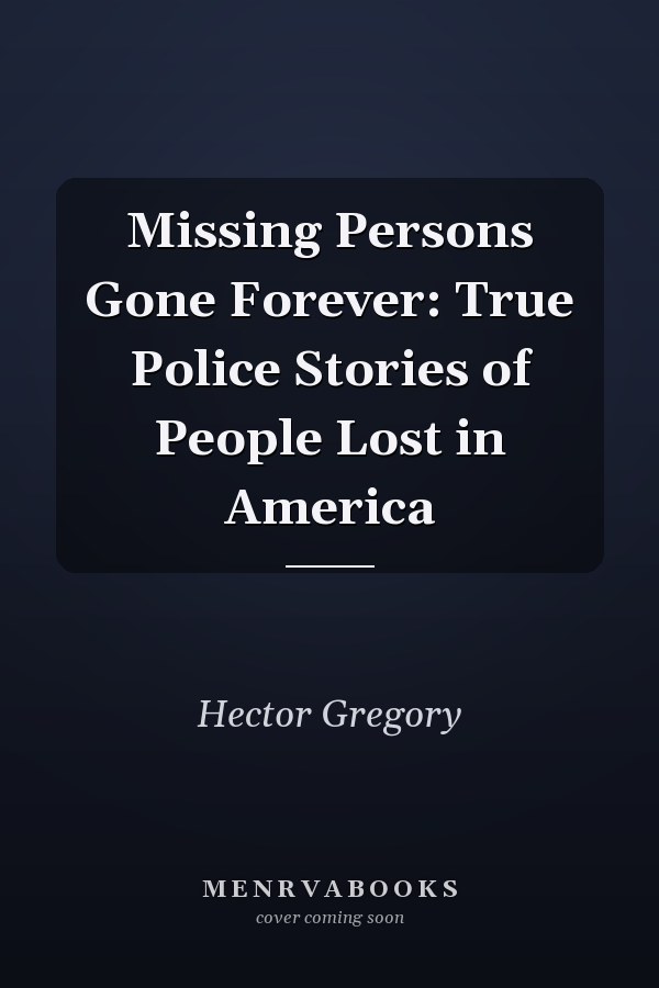 Missing Persons Gone Forever: True Police Stories of People Lost in America