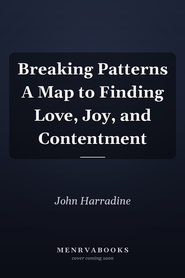 Breaking Patterns A Map to Finding Love, Joy, and Contentment