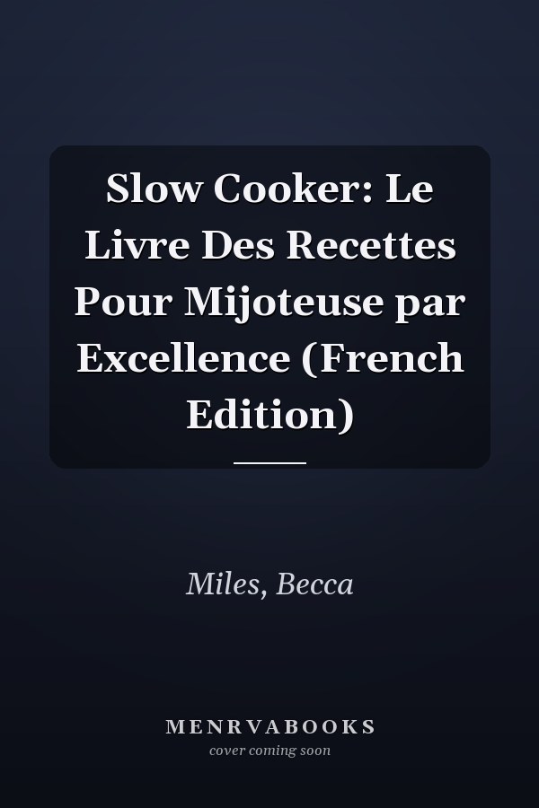 Slow Cooker: Le Livre Des Recettes Pour Mijoteuse par Excellence (French Edition)