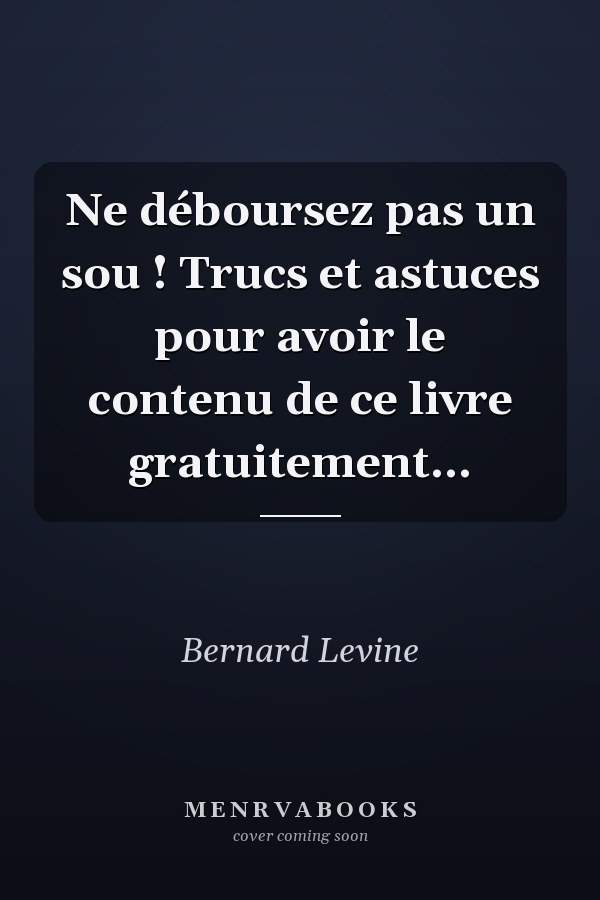 Ne déboursez pas un sou ! Trucs et astuces pour avoir le contenu de ce livre gratuitement...