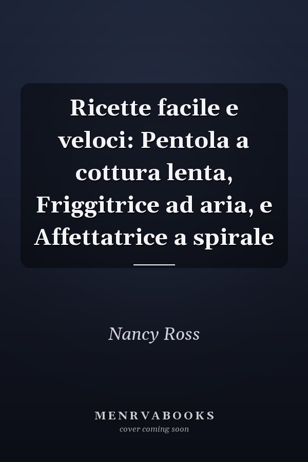 Ricette facile e veloci: Pentola a cottura lenta, Friggitrice ad aria, e Affettatrice a spirale