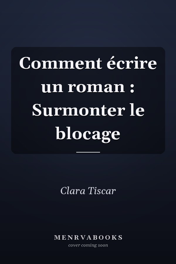 Comment écrire un roman : Surmonter le blocage