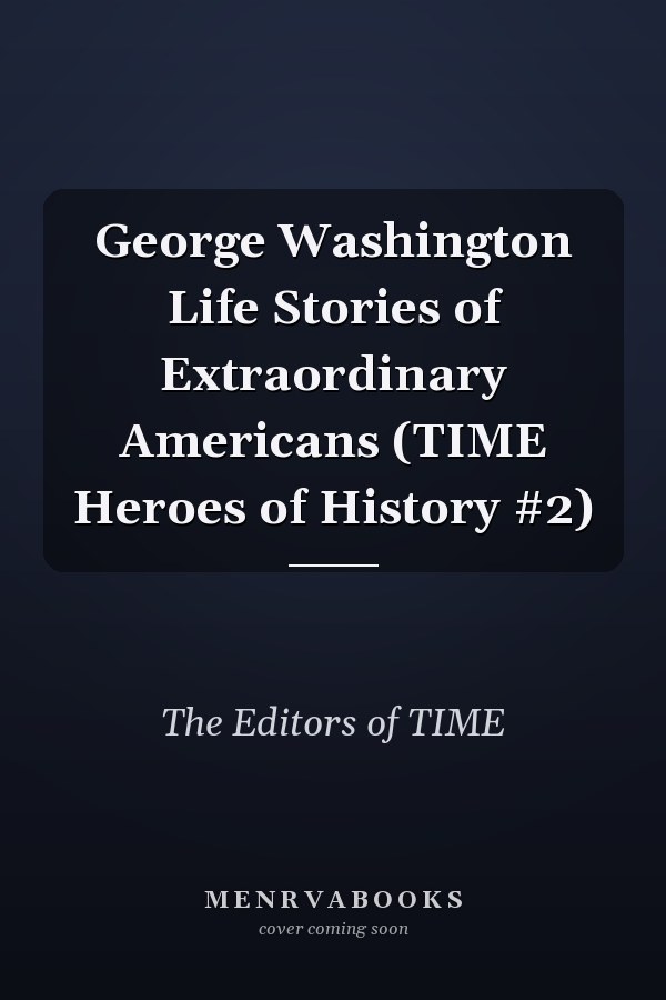 George Washington Life Stories of Extraordinary Americans (TIME Heroes of History #2)