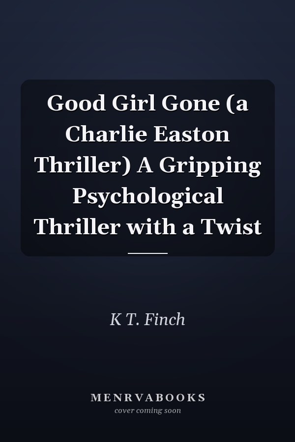 Good Girl Gone (a Charlie Easton Thriller) A Gripping Psychological Thriller with a Twist