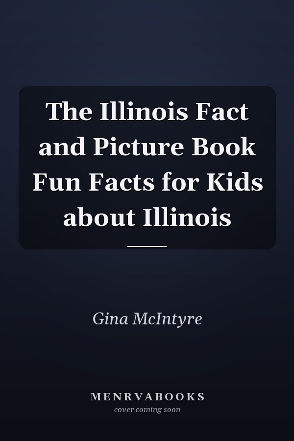 The Illinois Fact and Picture Book Fun Facts for Kids about Illinois