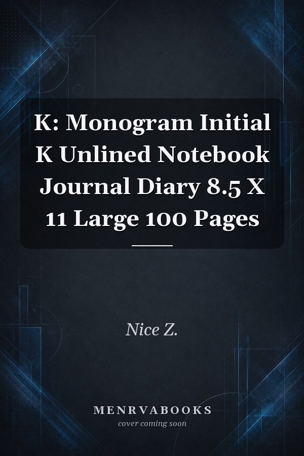 K: Monogram Initial K Unlined Notebook Journal Diary 8.5 X 11 Large 100 Pages