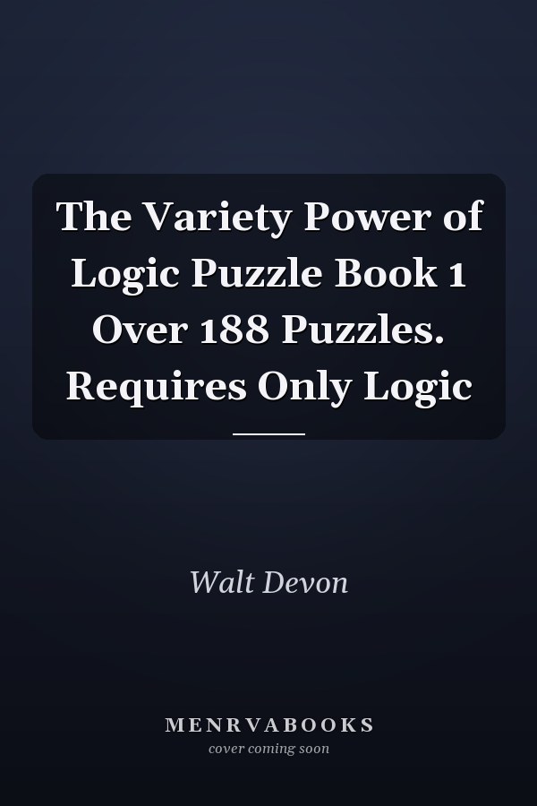 The Variety Power of Logic Puzzle Book 1 Over 188 Puzzles. Requires Only Logic