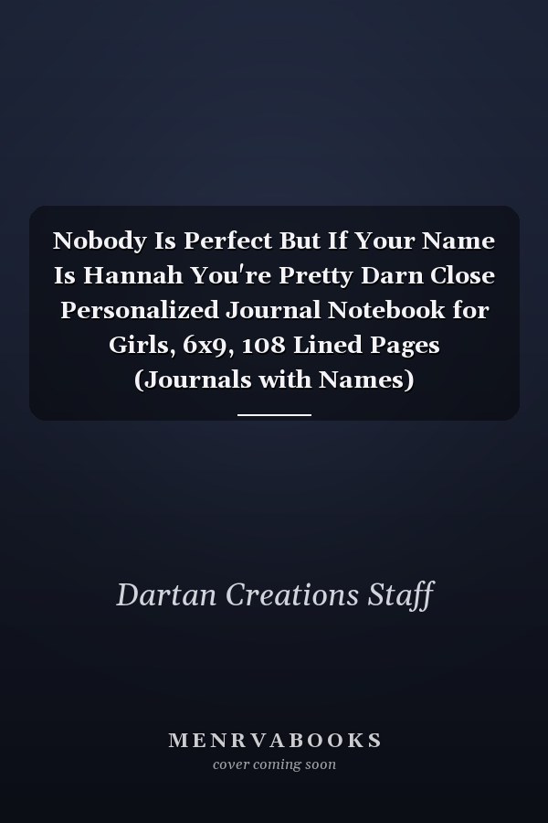 Nobody Is Perfect But If Your Name Is Hannah You're Pretty Darn Close Personalized Journal Notebook for Girls, 6x9, 108 Lined Pages (Journals with Names)