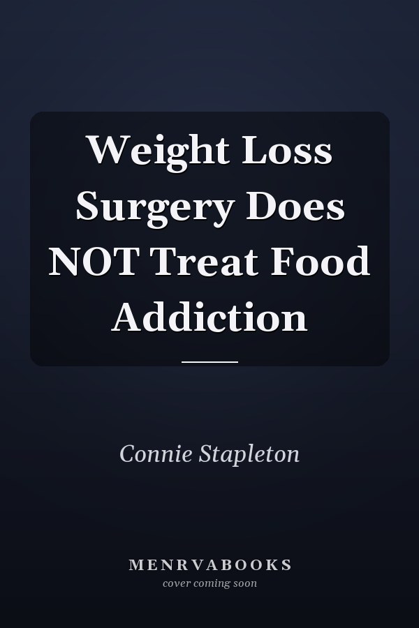 Weight Loss Surgery Does NOT Treat Food Addiction