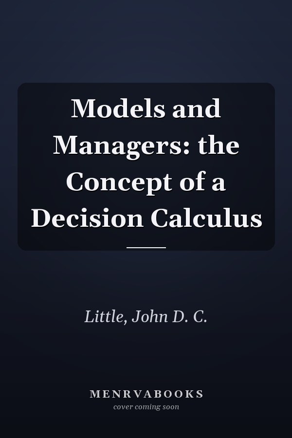 Models and Managers: the Concept of a Decision Calculus