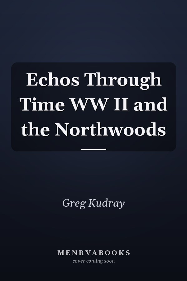 Echos Through Time WW II and the Northwoods