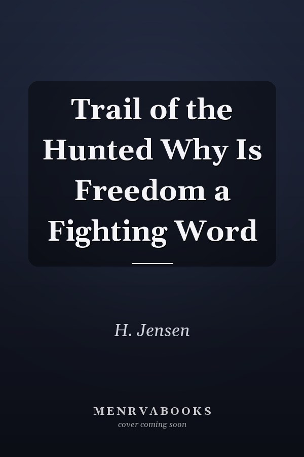 Trail of the Hunted Why Is Freedom a Fighting Word